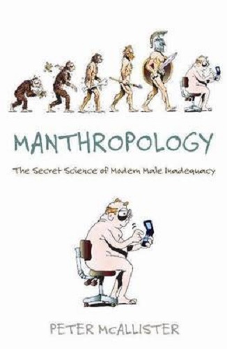 Manthropology The Secret Science of Modern Male Inadequacy By Peter McAllister
