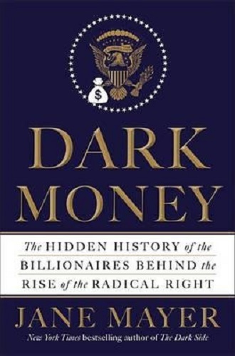 Dark Money Hidden History of Billionaires Behind the Rise of the Radical Right