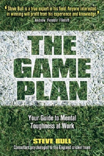 The Game Plan Your Guide to Mental Toughness at Work By Steve Bull