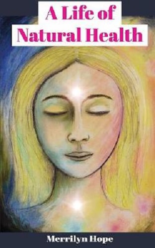 A Life of Natural Health by Merrilyn Hope