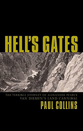 Hell's Gates The Terrible Journey of Alexander Pearce Van Diemen's Land Cannibal