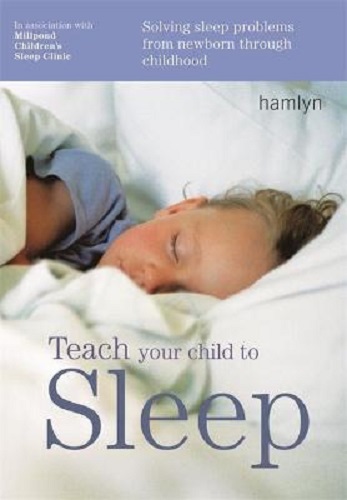 Teach Your Child to Sleep Solving Sleep Problems from Newborn Through Childhood