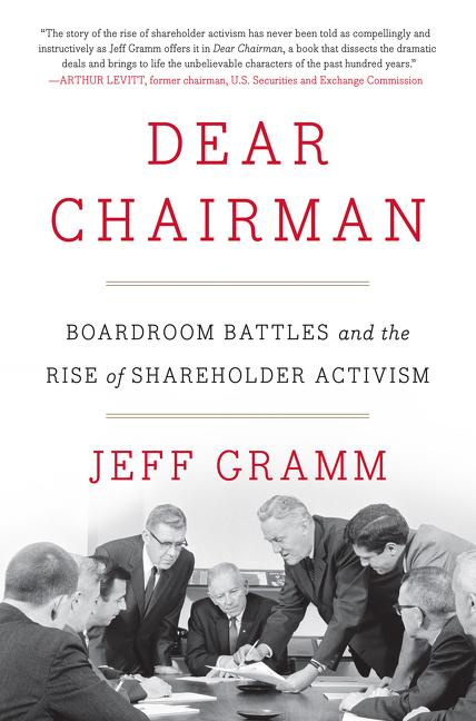 Dear Chairman Boardroom Battles and the Rise of Shareholder Activism Jeff Gramm