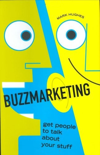 Buzzmarketing Get People to Talk About Your Stuff By Mark Hughes