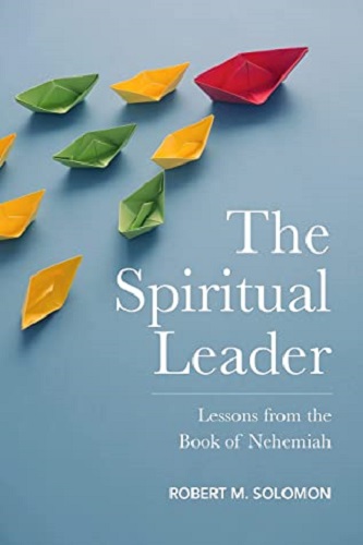The Spiritual Leader Lessons from the Book of Nehemiah by Robert M. Solomon