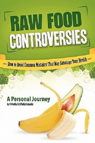 Raw Food Controversies How to Avoid Common Mistakes That May Sabotage You Health