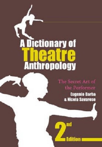 A Dictionary of Theatre Anthropology The Secret Art of the Performer