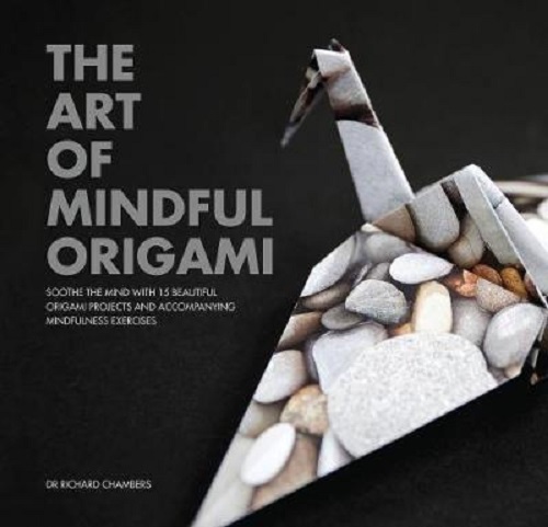 The Art of Mindful Origami Soothe the Mind with 15 Beautiful Origami Projects