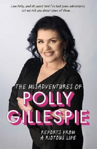 The Misadventures of Polly Gillespie Reports from a Riotous Life