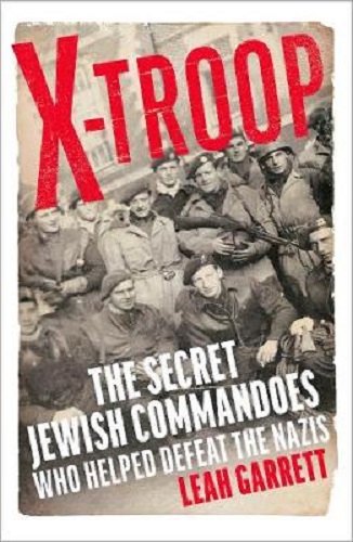 X Troop The Secret Jewish Commandos Who Helped Defeat the Nazis by Leah Garrett