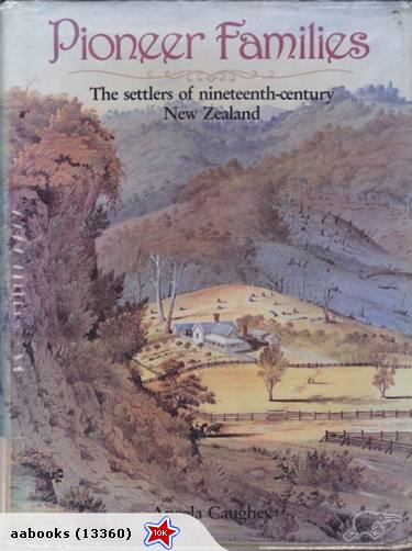 Pioneer Families: The Settlers of 19th Century New Zealand by Angela Caughey