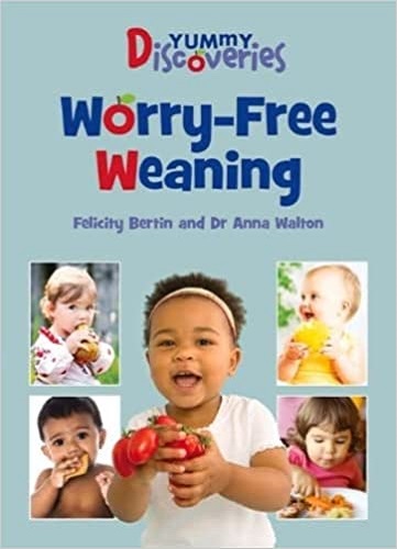 Yummy Discoveries Worry-Free Weaning by Felicity Bertin, Anna Walton