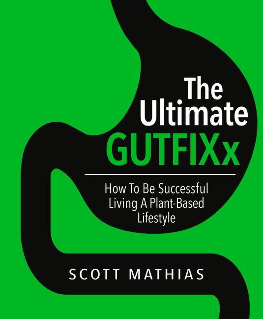 THE ULTIMATE GUTFIXx How To Be Successful Living A Plant Based Lifestyle
