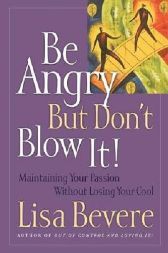 Be Angry But Don't Blow It Maintaining Your Passion Without Losing Your Cool