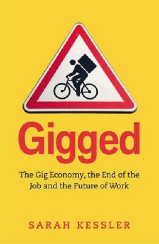Gigged The Gig Economy, the End of the Job and the Future of Work Sarah Kessler