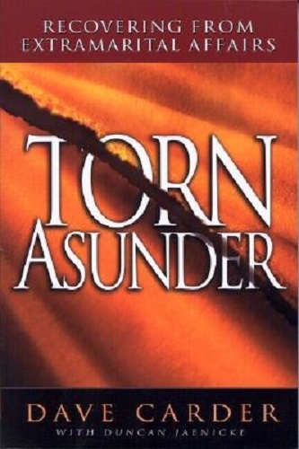 Torn Asunder Recovering from Extramarital Affairs by Dave Carder