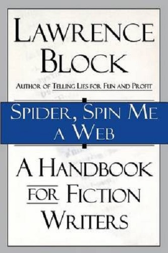 Spider, Spin Me a Web A Handbook for Fiction Writers by Lawrence Block