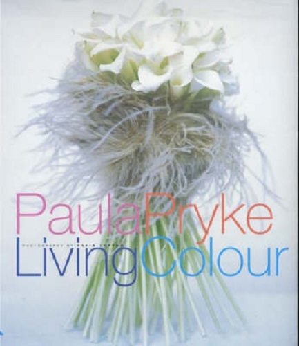 Living Colour By Paula Pryke, Photographs by David Loftus
