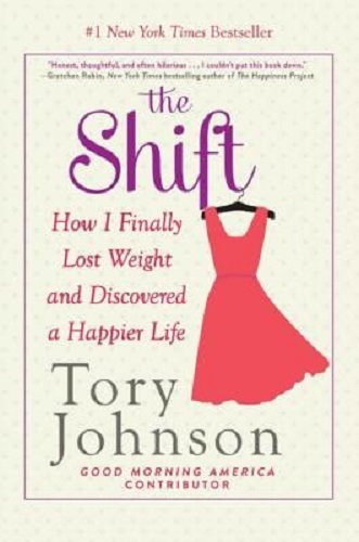 The Shift How I Finally Lost Weight and Discovered a Happier Life Tory Johnson