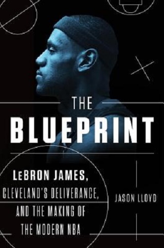The Blueprint Lebron James, Cleveland's Deliverance & the Making of Modern NBA