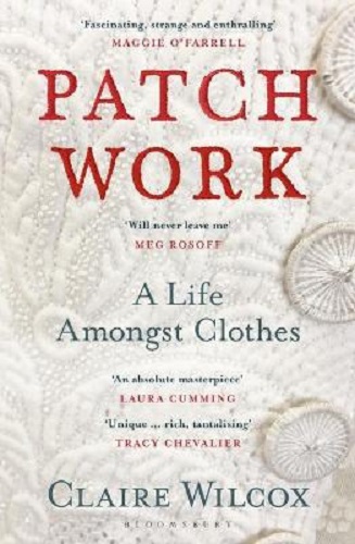 Patch Work: A Life Amongst Clothes by Claire Wilcox