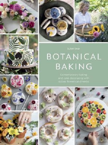 Botanical Baking Contemporary baking & cake decorating with edible flowers herbs