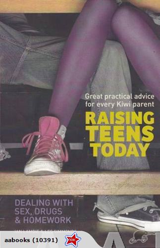 Raising Teens Today: Dealing with Sex, Drugs and Homework