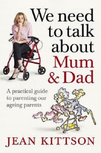 We Need to Talk About Mum & Dad Parenting our Ageing Parents by Jean Kittson