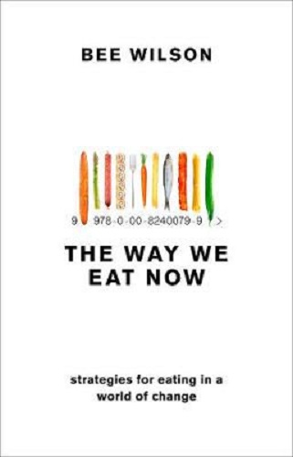 The Way We Eat Now Strategies for Eating in a World of Change by Bee Wilson