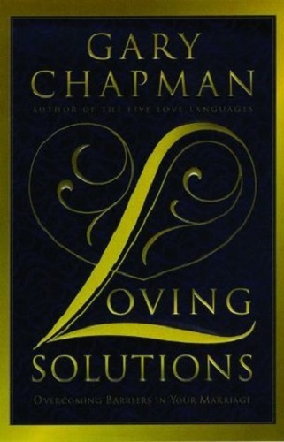 Loving Solutions Overcoming Barriers in Your Marriage by Gary Chapman