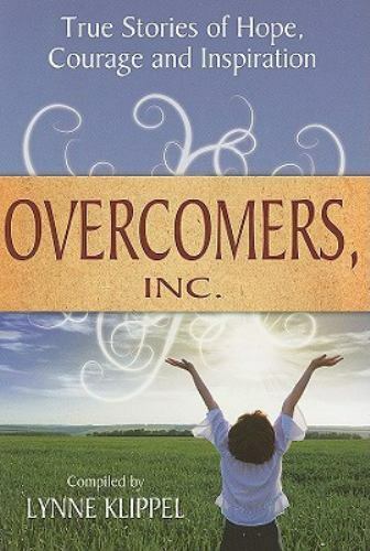 Overcomers, Inc. True Stories of Hope, Courage and Inspiration by Lynne Klippel