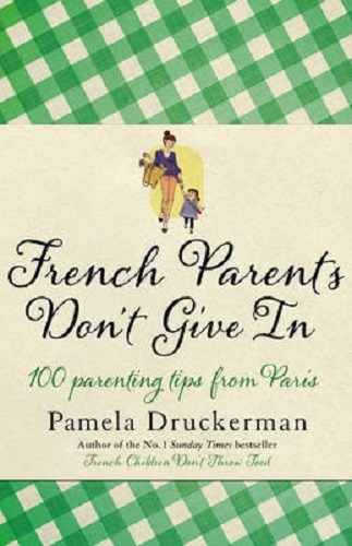French Parents Don't Give In by Pamela Druckerman