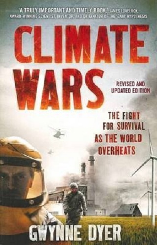 Climate Wars The Fight for Survival as the World Overheats by Gwynne Dyer