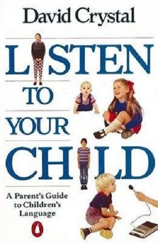 Listen to Your Child A Parent's Guide to Children's Language By David Crystal