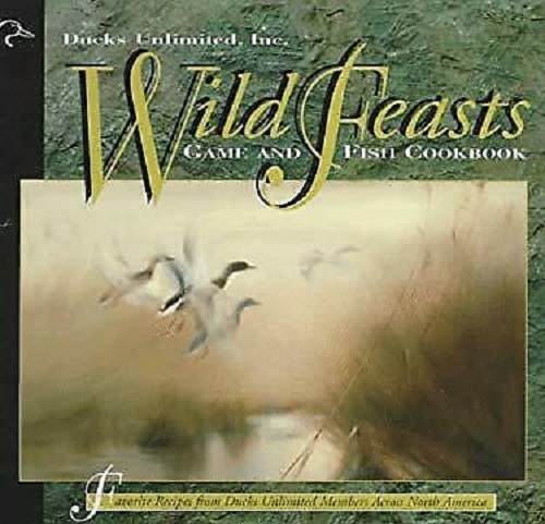 Wild Feasts Ducks Unlimited Game and Fish Cookbook