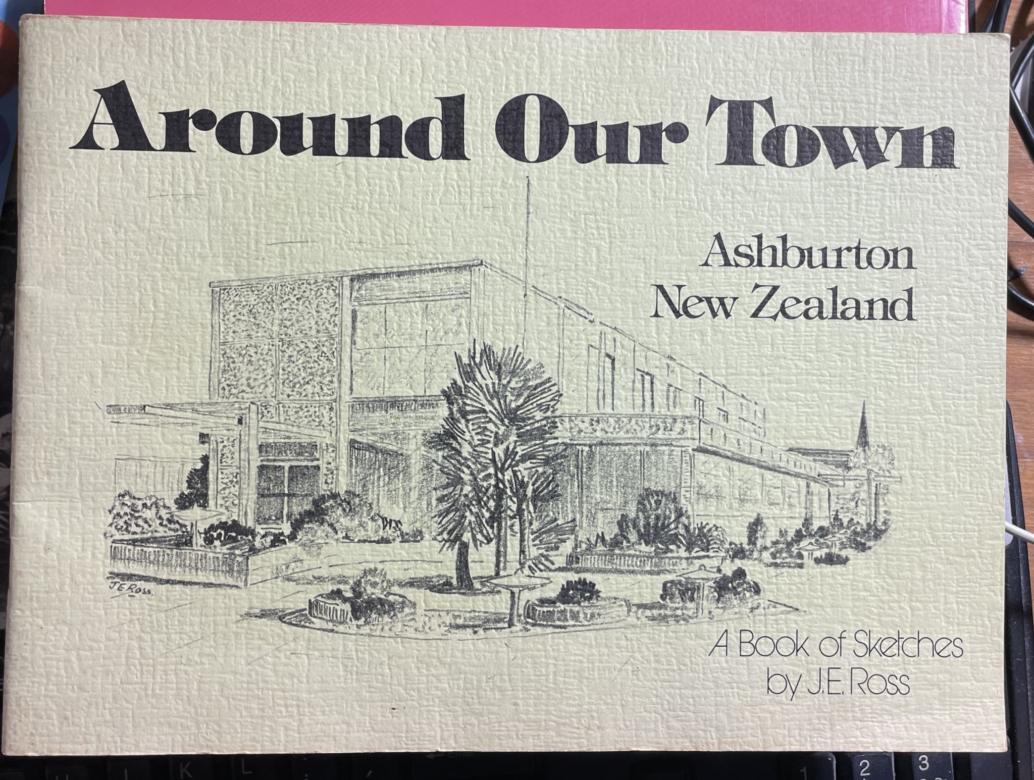 Around Our Town Ashburton New Zealand A Book of Sketches by J.E. Ross