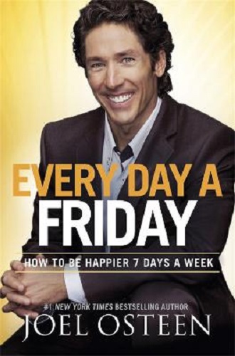 Every Day a Friday How to Be Happier 7 Days a Week By Joel Osteen