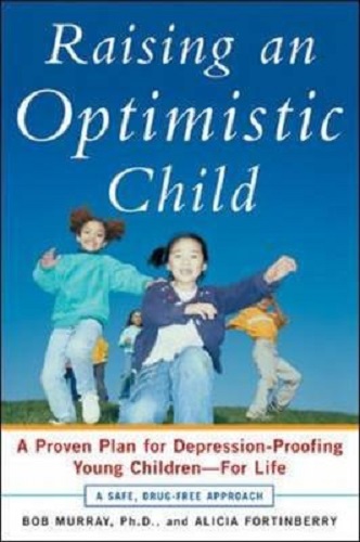 Raising an Optimistic Child A Proven Plan for Depression-Proofing Young Children