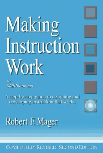 Making Instruction Work Or Skillbloomers by Robert F Mager