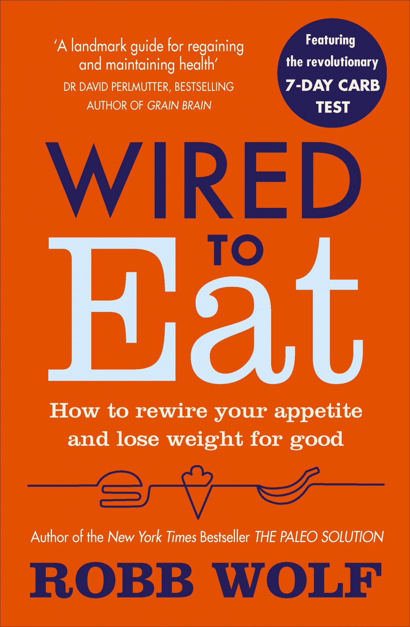 Wired to Eat How to Rewire Your Appetite and Lose Weight for Good By Robb Wolf