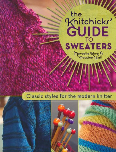 The Knitchick's Guide to Sweaters Classic Styles for the Modern Knitter
