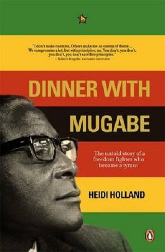 Dinner with Mugabe The Untold Story of a Freedom Fighter Who Became a Tyrant