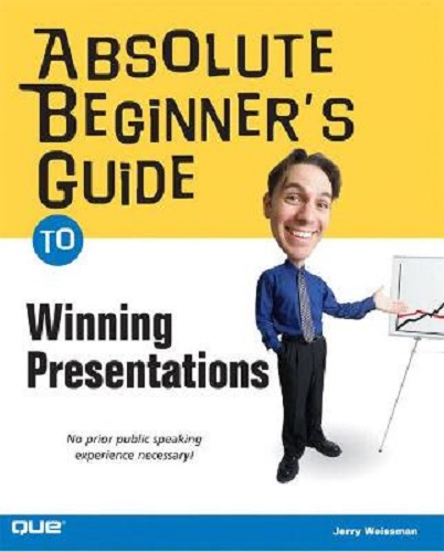 Absolute Beginner's Guide to Winning Presentations By Jerry Weissman