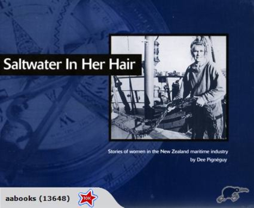 Saltwater in Her Hair: Stories of Women in NZ Maritime Industry by Dee Pigneguy