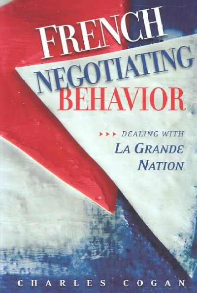 French Negotiating Behavior Dealing with La Grande Nation By Charles G. Cogan