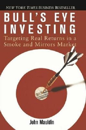 Bull's Eye Investing Targeting Real Returns in a Smoke and Mirrors Market