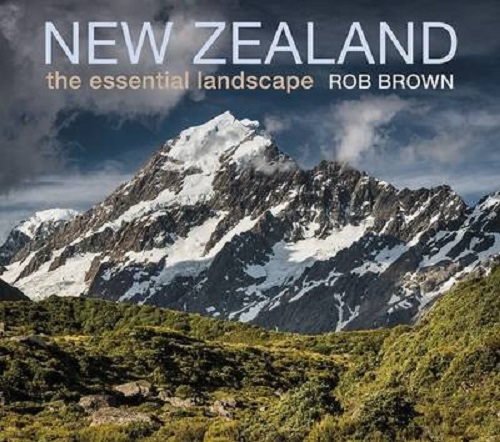 New Zealand The Essential Landscape By Rob Brown Revised Edition