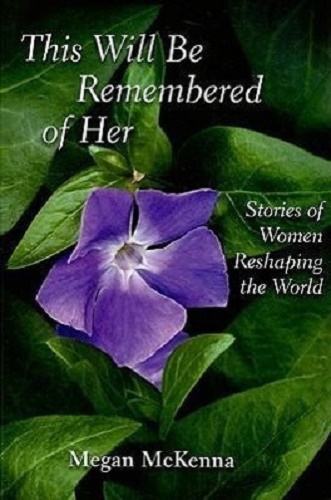 This Will Be Remembered of Her Stories of Women Reshaping the World