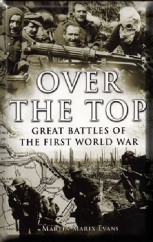 Over the Top Great Battles of the First World War by y Martin Marix Evans