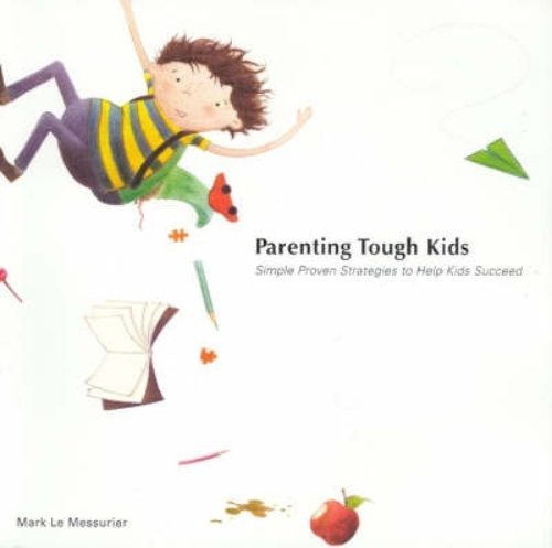 Parenting Tough Kids Simple, Proven Strategies to Help Kids Succeed